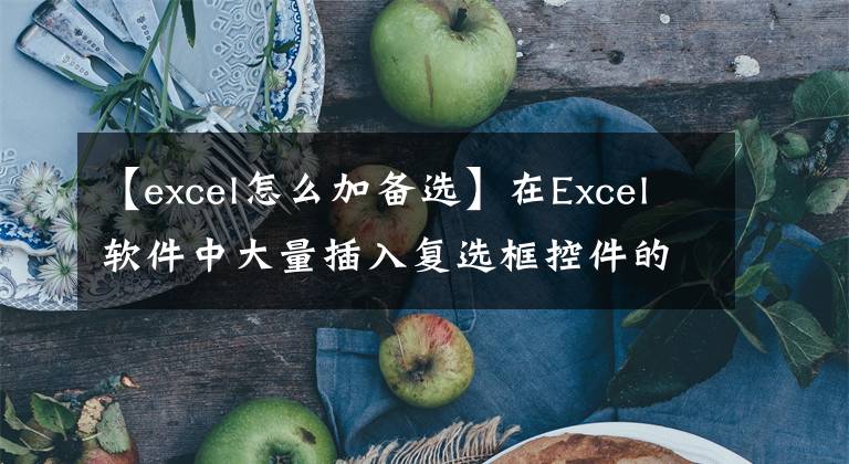 【excel怎么加备选】在Excel软件中大量插入复选框控件的方法简单到没有朋友！