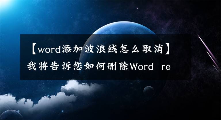 【word添加波浪线怎么取消】我将告诉您如何删除Word red wave line