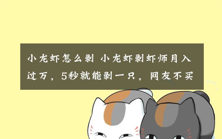 小龙虾怎么剥 小龙虾剥虾师月入过万，5秒就能剥一只，网友不买账：莫得灵魂