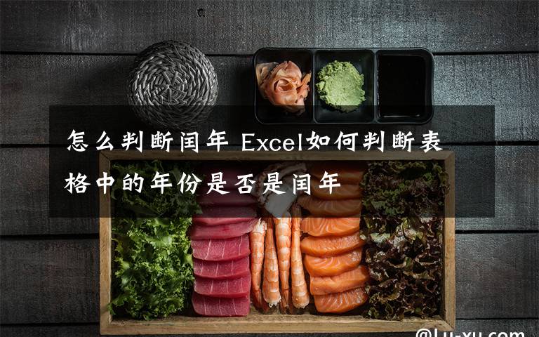 怎么判断闰年 Excel如何判断表格中的年份是否是闰年