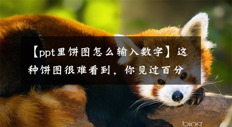 【ppt里饼图怎么输入数字】这种饼图很难看到，你见过百分比堆砌饼图吗？文章配图