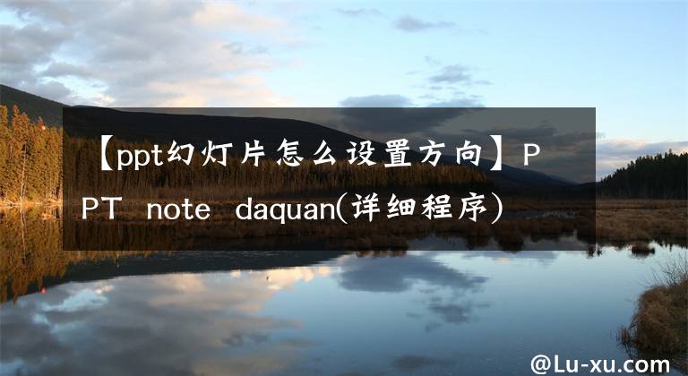 【ppt幻灯片怎么设置方向】PPT note daquan(详细程序)