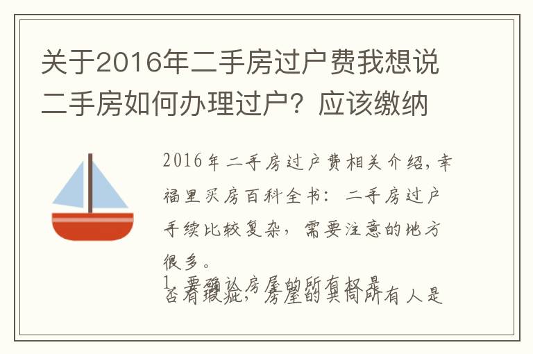 关于2016年二手房过户费我想说二手房如何办理过户？应该缴纳的税费有哪些