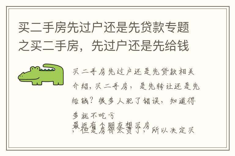 买二手房先过户还是先贷款专题之买二手房，先过户还是先给钱？很多人搞错了，多了解不吃亏