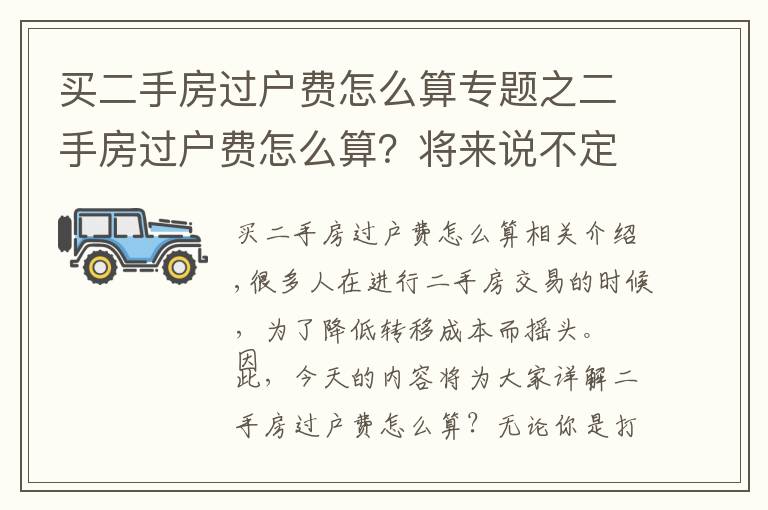 买二手房过户费怎么算专题之二手房过户费怎么算？将来说不定能用得着！