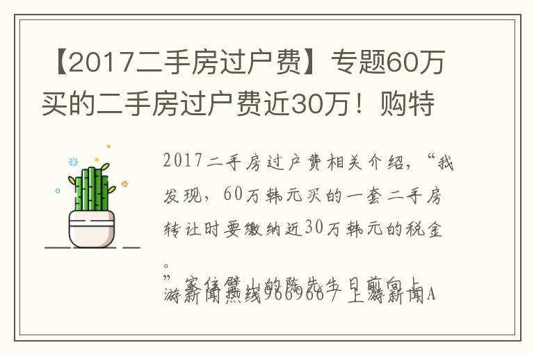 【2017二手房过户费】专题60万买的二手房过户费近30万！购特殊房源需注意增值的税费