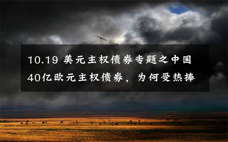 10.19 美元主权债券专题之中国40亿欧元主权债券，为何受热捧？