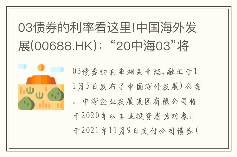 03债券的利率看这里!中国海外发展(00688.HK)：“20中海03”将于11月9日付息