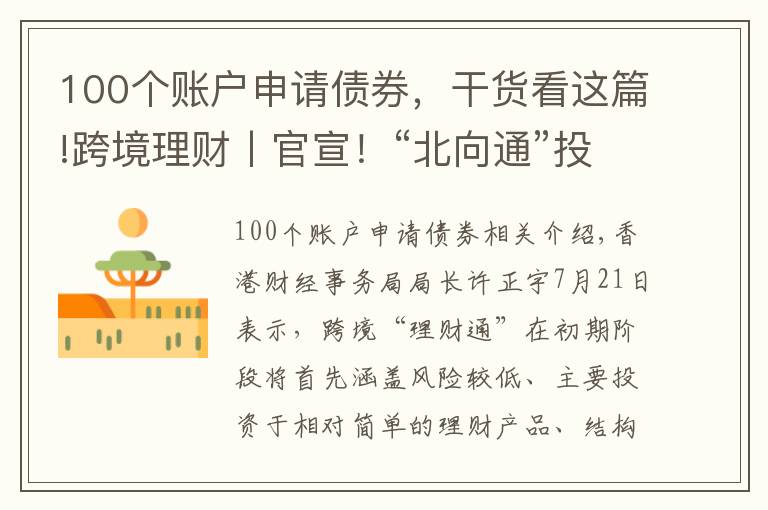 100个账户申请债券，干货看这篇!跨境理财丨官宣！“北向通”投资者资格及“南向通”产品范围