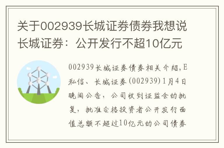 关于002939长城证券债券我想说长城证券：公开发行不超10亿元公司债获证监会核准批复