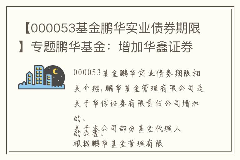 【000053基金鹏华实业债券期限】专题鹏华基金：增加华鑫证券为代销机构