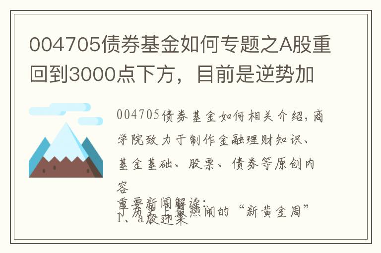 004705债券基金如何专题之A股重回到3000点下方，目前是逆势加仓抄底，还是割肉保存实力？