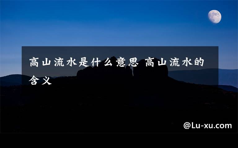 高山流水是什么意思 高山流水的含义