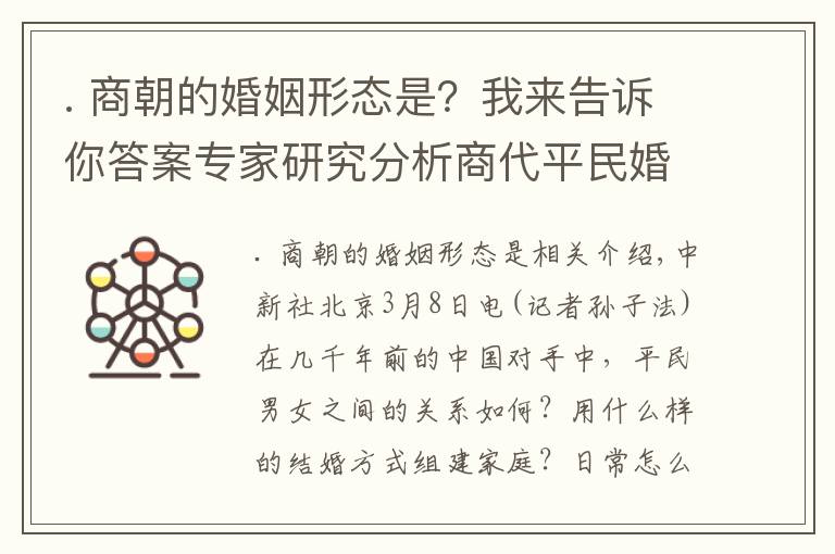 . 商朝的婚姻形态是？我来告诉你答案专家研究分析商代平民婚姻：男女都较独立 一夫一妻制松散