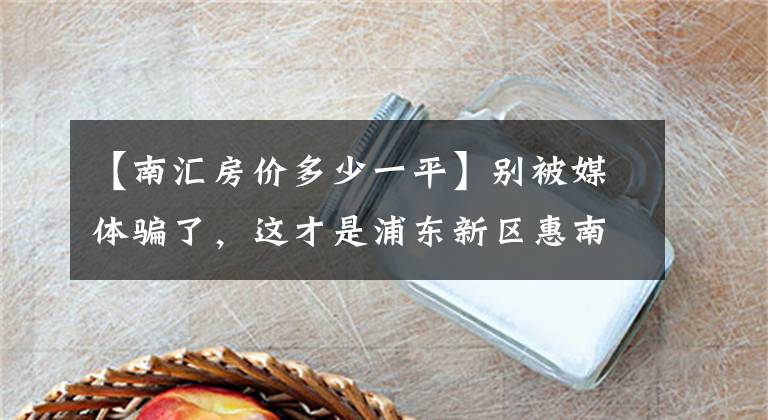 【南汇房价多少一平】别被媒体骗了，这才是浦东新区惠南的真实房价，东原逸墅小区点评