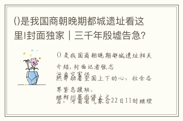 是我国商朝晚期都城遗址看这里!封面独家｜三千年殷墟告急？连线副馆长：地势高，文物目前安全