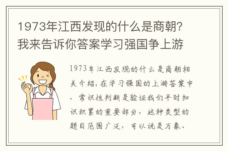 1973年江西发现的什么是商朝？我来告诉你答案学习强国争上游答题之“最早”盘点