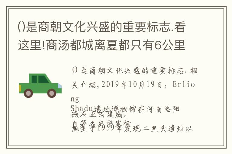 是商朝文化兴盛的重要标志.看这里!商汤都城离夏都只有6公里，夏朝为何坐以待毙？考古解密夏亡真相