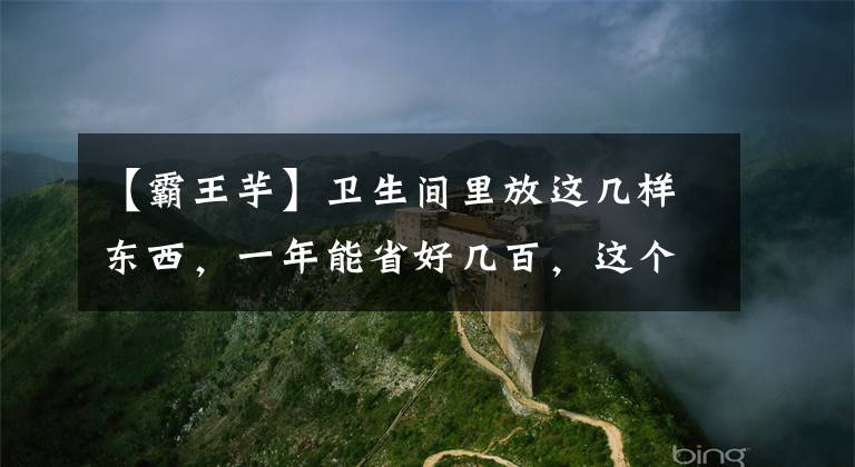 【霸王芋】卫生间里放这几样东西，一年能省好几百，这个方法真实用