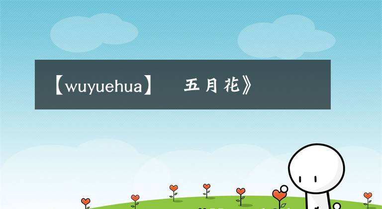 【wuyuehua】巜五月花》