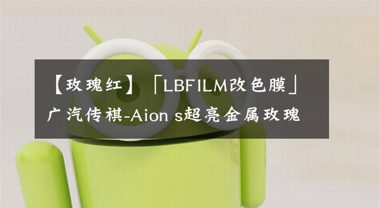 【玫瑰红】「LBFILM改色膜」广汽传祺-Aion s超亮金属玫瑰红