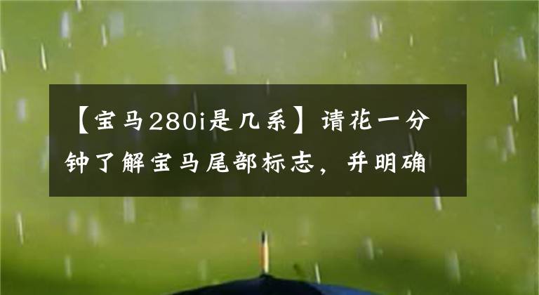 【宝马280i是几系】请花一分钟了解宝马尾部标志，并明确区分其含义