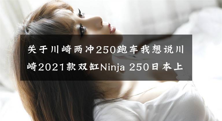 关于川崎两冲250跑车我想说川崎2021款双缸Ninja 250日本上市