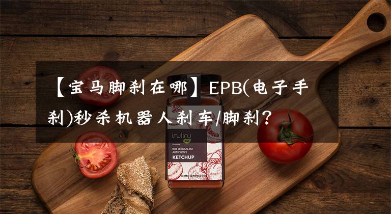 【宝马脚刹在哪】EPB(电子手刹)秒杀机器人刹车/脚刹？