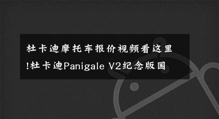 杜卡迪摩托车报价视频看这里!杜卡迪Panigale V2纪念版国内上市，售价22.2万，配备全套奥林斯