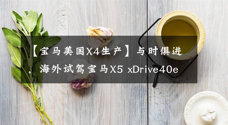 【宝马美国X4生产】与时俱进，海外试驾宝马X5 xDrive40e