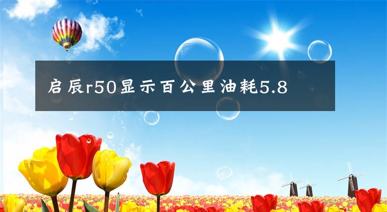 启辰r50显示百公里油耗5.8