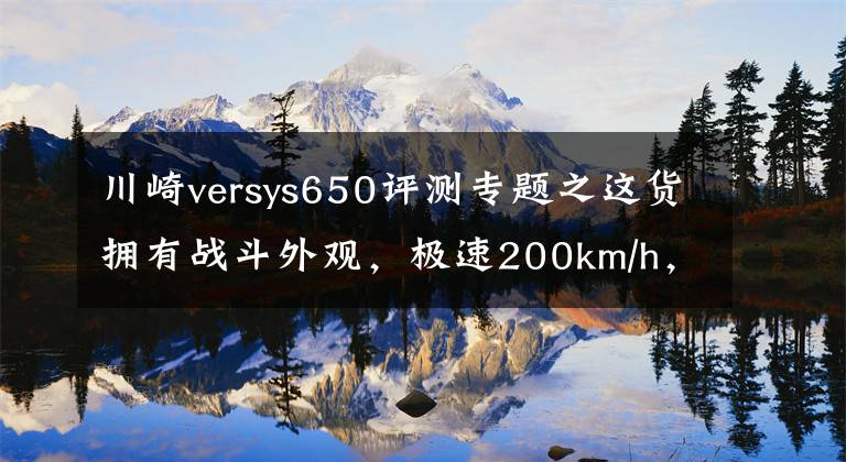 川崎versys650评测专题之这货拥有战斗外观，极速200km/h，一点不像休旅车