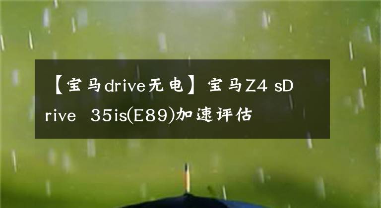 【宝马drive无电】宝马Z4 sDrive  35is(E89)加速评估