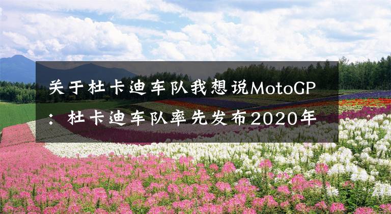 关于杜卡迪车队我想说MotoGP：杜卡迪车队率先发布2020年全新赛车涂装