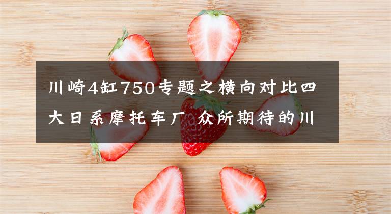 川崎4缸750专题之横向对比四大日系摩托车厂 众所期待的川崎Z650RS有什么特别之处？