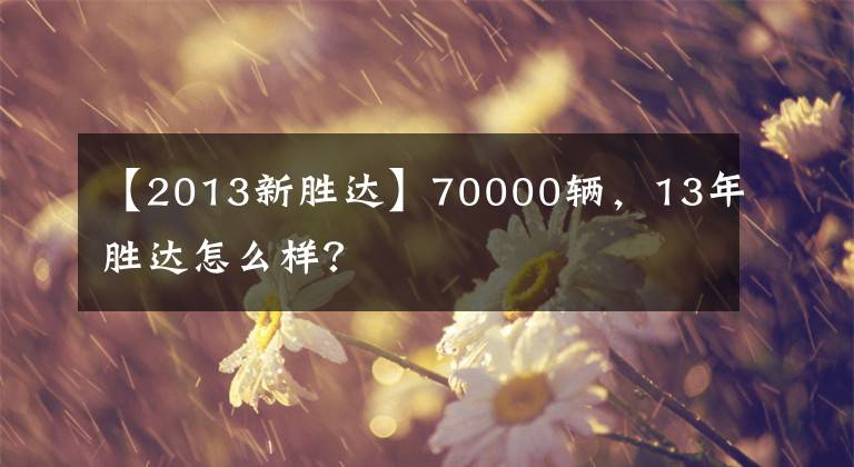 【2013新胜达】70000辆，13年胜达怎么样？