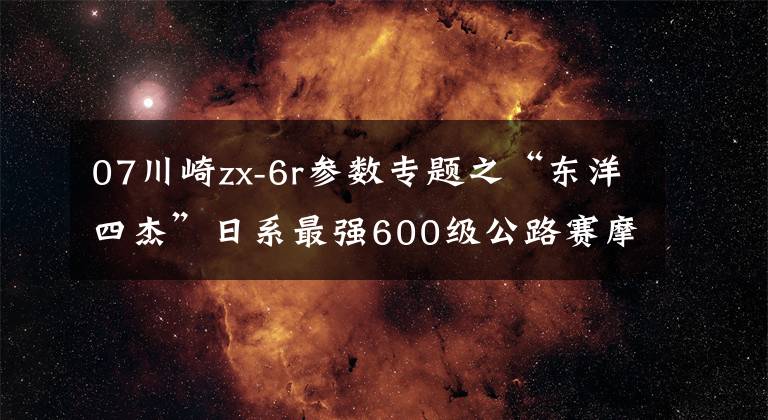 07川崎zx-6r参数专题之“东洋四杰”日系最强600级公路赛摩托车对比