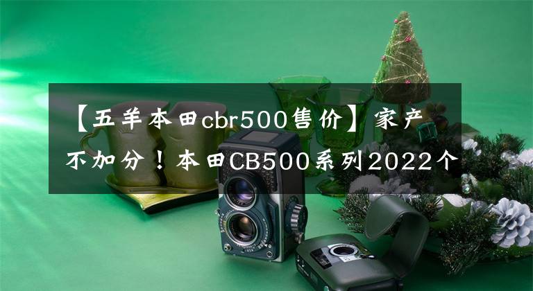 【五羊本田cbr500售价】家产不加分！本田CB500系列2022个国内上市！