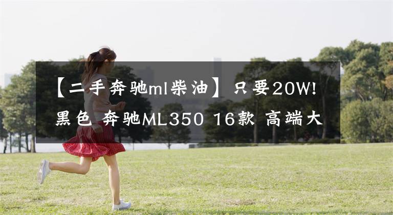 【二手奔驰ml柴油】只要20W! 黑色 奔驰ML350 16款 高端大气上档次