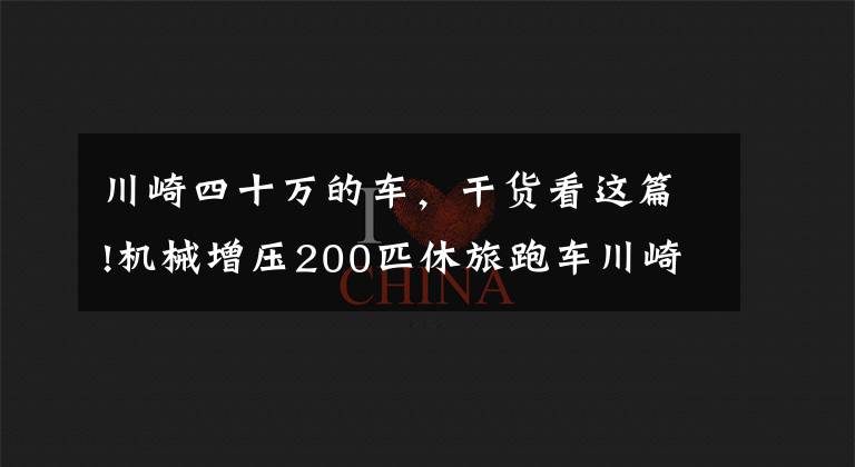 川崎四十万的车，干货看这篇!机械增压200匹休旅跑车川崎H2 SX下个月进入国内！售价40万上下？