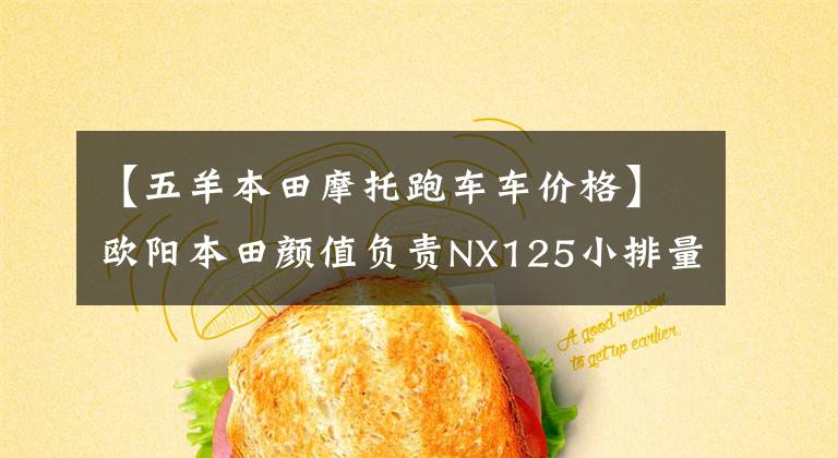 【五羊本田摩托跑车车价格】欧阳本田颜值负责NX125小排量踏板的选择，价格从9590人民币开始。