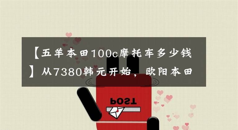 【五羊本田100c摩托车多少钱】从7380韩元开始，欧阳本田推出了新的入门级踏板
