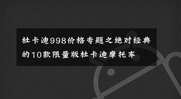 杜卡迪998价格专题之绝对经典的10款限量版杜卡迪摩托车