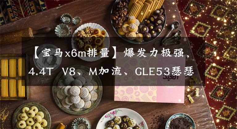 【宝马x6m排量】爆发力极强，4.4T  V8、M加流、GLE53瑟瑟发抖，拍摄了真实的宝马X6 M。