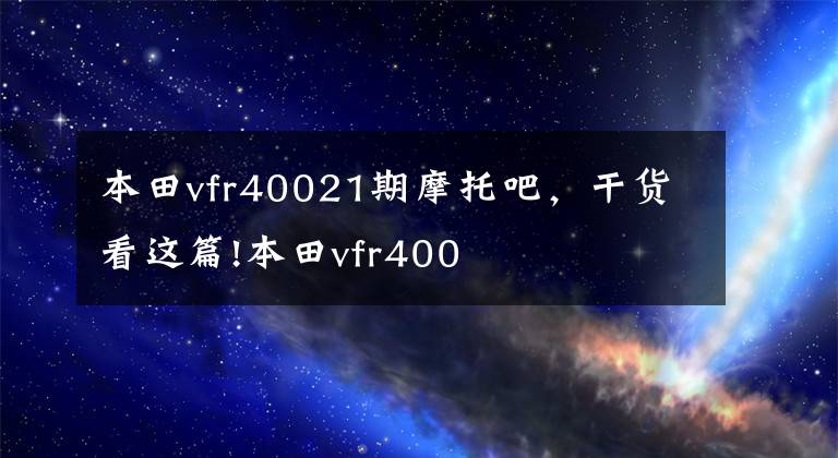 本田vfr40021期摩托吧，干货看这篇!本田vfr400