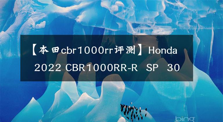 【本田cbr1000rr评测】Honda  2022 CBR1000RR-R  SP  30周年限量版
