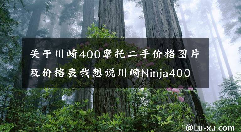 关于川崎400摩托二手价格图片及价格表我想说川崎Ninja400