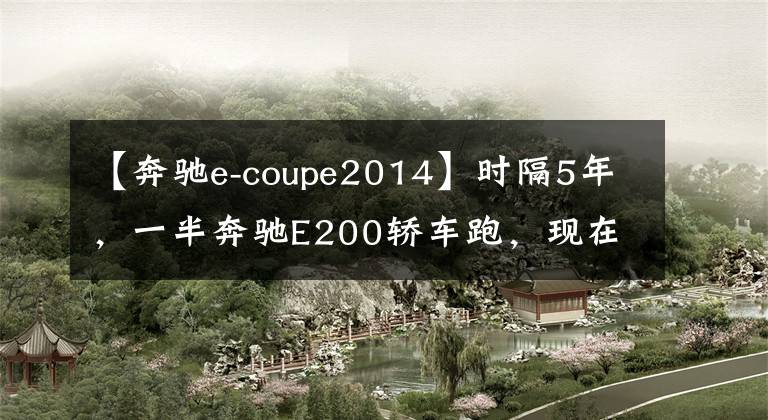 【奔驰e-coupe2014】时隔5年，一半奔驰E200轿车跑，现在26万韩元，值不值得？