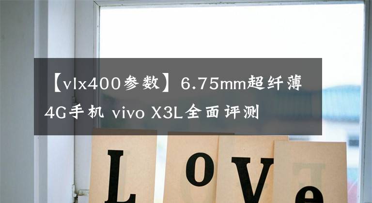 【vlx400参数】6.75mm超纤薄4G手机 vivo X3L全面评测