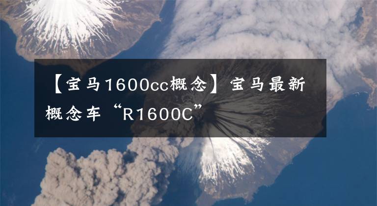 【宝马1600cc概念】宝马最新概念车“R1600C”